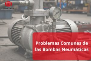 Problemas Comunes de las Bombas Neumáticas